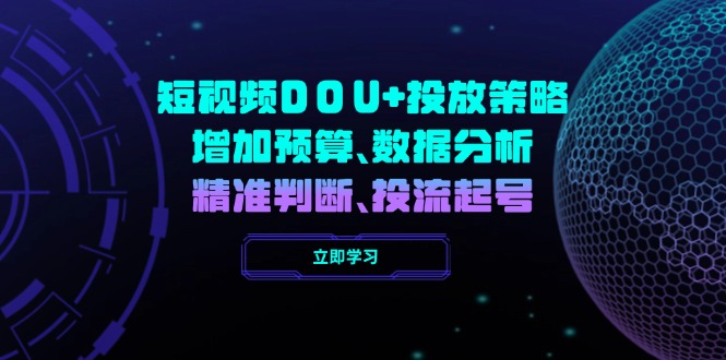 短视频DOU+投放策略，增加预算、数据分析、精准判断，投流起号-精品虚拟资源库