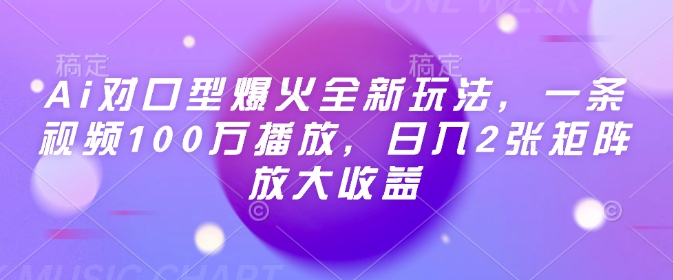 Ai对口型爆火全新玩法，一条视频100万播放，日入2张矩阵放大收益-精品虚拟资源库