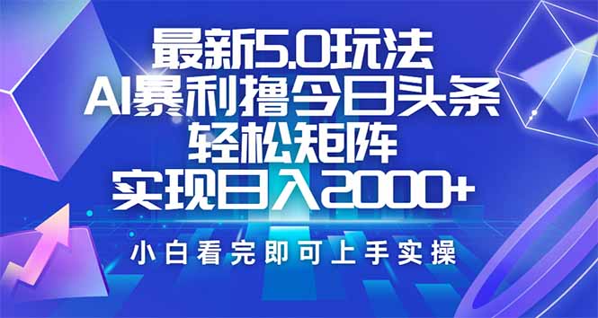 今日头条最新5.0玩法，思路简单，复制粘贴，轻松实现矩阵日入2000+-精品虚拟资源库