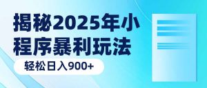 揭秘2025年小程序暴利玩法：轻松日入900+-精品虚拟资源库