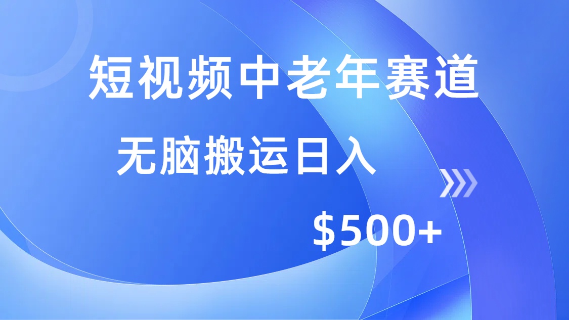 短视频中老年赛道，操作简单，多平台收益，无脑搬运日入500+-精品虚拟资源库