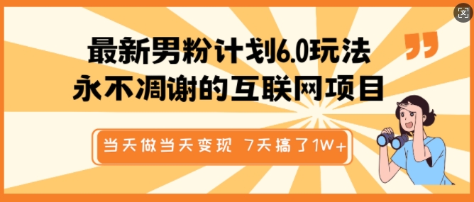 最新男粉计划6.0玩法，永不凋谢的互联网项目，当天做当天变现，视频包原创，7天搞了1个W-精品虚拟资源库
