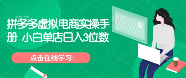 拼多多虚拟电商实操手册 小白单店日入3位数-精品虚拟资源库