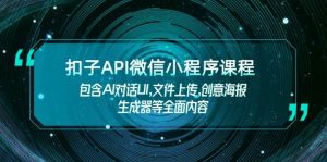 扣子API微信小程序课程，包含AI对话UI,文件上传,创意海报生成器等全面内容-精品虚拟资源库
