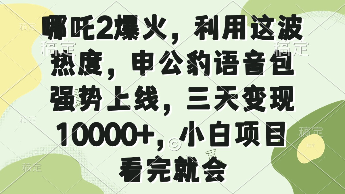 哪吒2爆火，利用这波热度，申公豹语音包强势上线，三天变现10000+，小…-精品虚拟资源库
