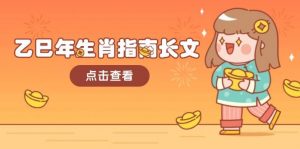 乙巳年生肖指南长文，结合大环境与生肖，字字精华，助你财福顺利 迎接好运-精品虚拟资源库