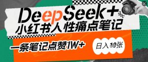 AI赋能小红书爆款秘籍：用DeepSeek轻松抓人性痛点，小白也能写出点赞破万的吸金笔记，日入多张-精品虚拟资源库