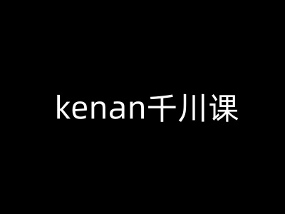 kenan千川课-kenan抖音电商巨量千川教程-精品虚拟资源库