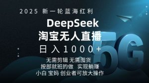 2025新一轮蓝海红利淘宝deepseek独家推出淘宝无人直播5.0躺Z项目，日入多张-精品虚拟资源库