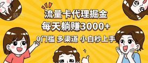 流量卡代理掘金，0门槛，每天躺赚3000+，多种推广渠道，新手小白轻松上手-精品虚拟资源库