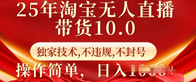 25年淘宝无人直播带货10.0   独家技术，不违规，不封号，操作简单，日入多张【揭秘】-精品虚拟资源库