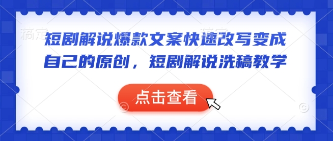 短剧解说爆款文案快速改写变成自己的原创，短剧解说洗稿教学-精品虚拟资源库