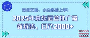 25年京东运营推广最新玩法，日入2000+，小白轻松上手！-精品虚拟资源库