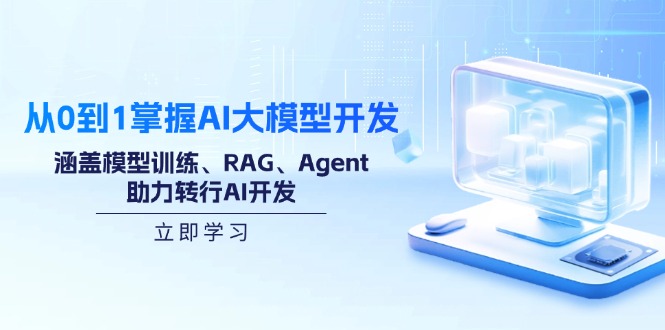从0到1掌握AI大模型开发，涵盖模型训练、RAG、Agent，助力转行AI开发-精品虚拟资源库