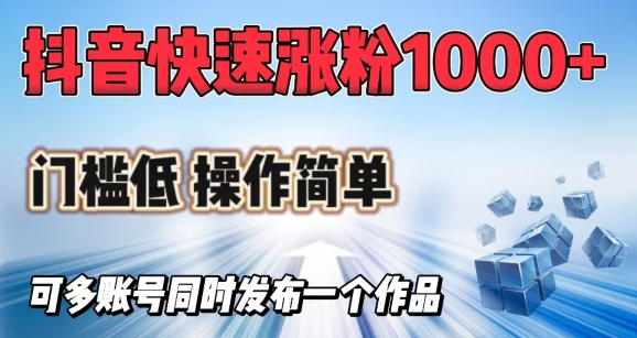 抖音快速涨1000+粉，门槛低操作简单，可多账号同时发布一个作品-精品虚拟资源库