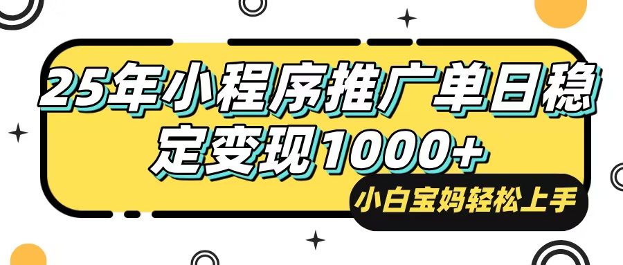 25年最新风口，小程序自动推广，，稳定日入1000+，小白轻松上手-精品虚拟资源库