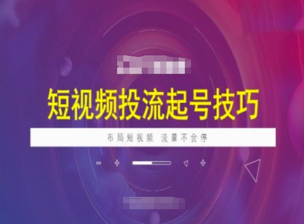短视频投流起号技巧，短视频抖加技巧，布局短视频，流量不会停-精品虚拟资源库