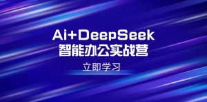 Ai+DeepSeek智能办公实战营：解锁AI写作、设计、PPT等高薪技能-精品虚拟资源库
