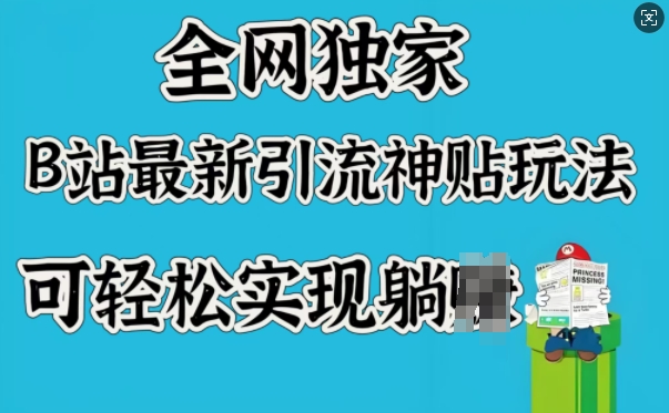 全网独家，B站最新引流神贴玩法，可轻松实现躺Z-精品虚拟资源库