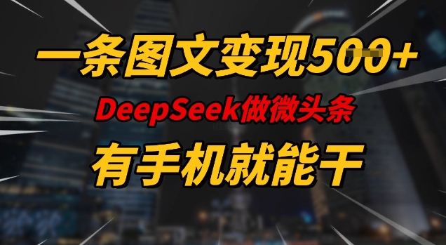 一条图文变现5张，DeeSeep微头条，有手机就能做-精品虚拟资源库
