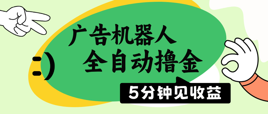 广告机器人全自动撸金，5分钟见收益，无需人工，单机日入500+-精品虚拟资源库