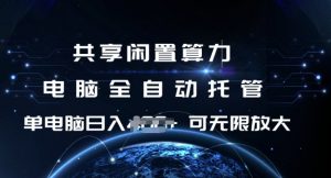 共享闲置算力，电脑全自动托管， 单机日入1张，可矩阵放大【揭秘】-精品虚拟资源库