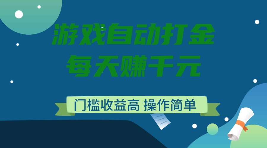 游戏自动打金，每天赚千元，门槛收益高，操作简单-精品虚拟资源库