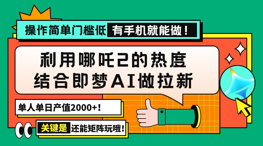 用哪吒2热度结合即梦AI做拉新，单日产值2000+，操作简单门槛低，有手机…-精品虚拟资源库