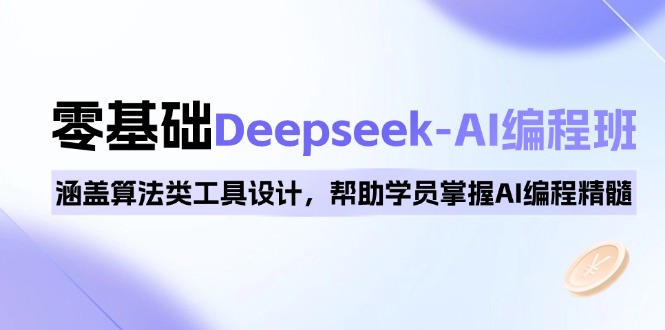 0基础Deepseek-AI编程班，涵盖算法类工具设计，帮助学员掌握AI编程精髓-精品虚拟资源库