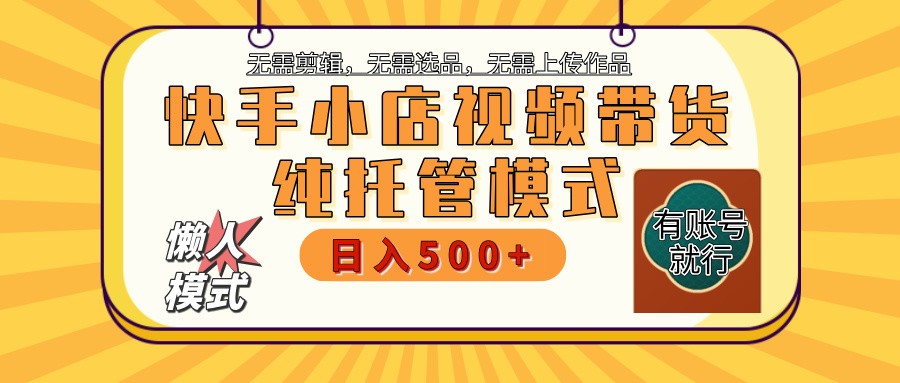 快手小店代运营躺赚项目 二八分成 长期稳定 保底月入3k+-精品虚拟资源库