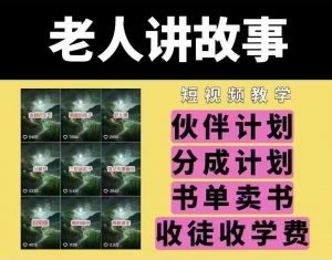 老人讲故事短视频教学，变现方式，可做伙伴计划、分成计划，书单卖书、收徒等-精品虚拟资源库