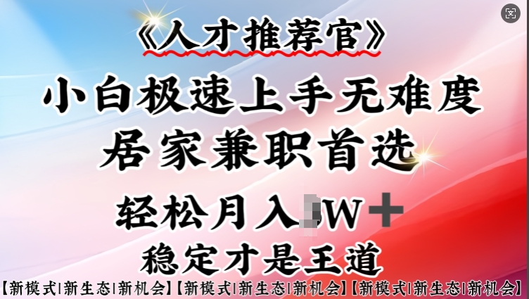 人才推荐官—小白轻松上手实操，居家兼职首选，一部手机即可-精品虚拟资源库