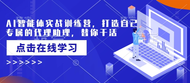 AI智能体实战训练营，打造自己专属的代理助理，替你干活-精品虚拟资源库