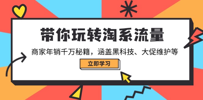 带你玩转淘系流量，商家年销千万秘籍，涵盖黑科技、大促维护等-精品虚拟资源库