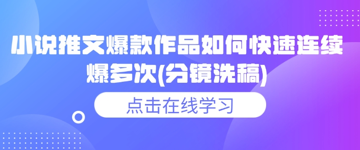 小说推文爆款作品如何快速连续爆多次(分镜洗稿)-精品虚拟资源库