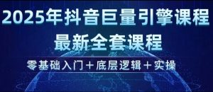 2025年抖音巨量引擎最新全套课程，零基础入门+底层逻辑+实操-精品虚拟资源库