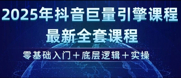 2025年抖音巨量引擎最新全套课程，零基础入门+底层逻辑+实操-精品虚拟资源库