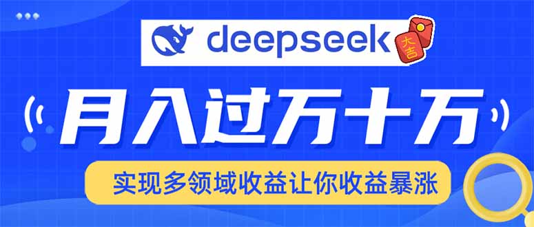 用DeepSeek席卷各大平台，快速上手实现多领域，让你收入猛增-精品虚拟资源库