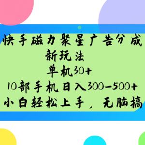 快手磁力聚星广告分成新玩法，单机30+，10部手机日入300-500+-精品虚拟资源库