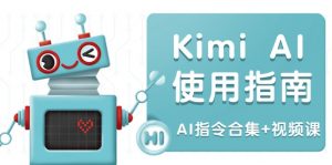 Kimi AI使用指南:涵盖多领域指令,全面升级创作效率 (AI指令合集+视频课-精品虚拟资源库
