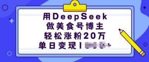 用DeepSeek做美食号博主，轻松涨粉20万，单日变现多张-精品虚拟资源库