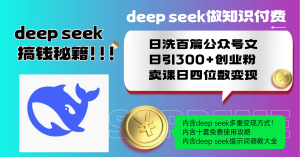 Deep seek做知识付费日洗百篇公众号文日引300+创业粉，卖课日四位数变...-精品虚拟资源库