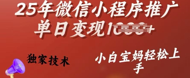 25年微信小程序推广单日变现多张，独家技术，小白宝妈轻松上手【揭秘】-精品虚拟资源库
