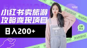 高转化玩法，小红书旅游攻略变现，低流量高转化，几乎零成本，日入2张-精品虚拟资源库