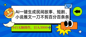 AI一键生成民间故事、推文、短剧，日入3000+，一刀百分百条条爆款-精品虚拟资源库