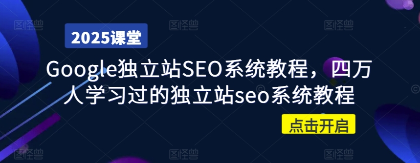 Google独立站SEO系统教程，四万人学习过的独立站seo系统教程-精品虚拟资源库
