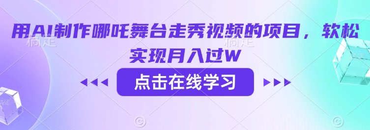 用AI制作哪吒舞台走秀视频的项目，软松实现月入过W-精品虚拟资源库