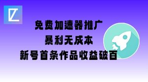 免费加速器推广项目_新号首条作品收益破百【图文+视频+2w字教程】-精品虚拟资源库
