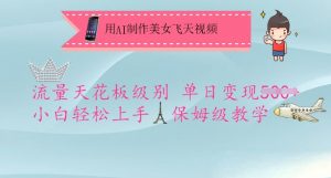 用AI制作美女飞天视频，流量天花板级别，单日变现5张+小白轻松上手，保姆级教学-精品虚拟资源库