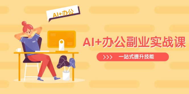 AI+办公副业实战课：从Excel到PPT，从行业分析到视频制作，一站式提升技能-精品虚拟资源库